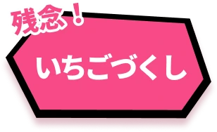 残念！ いちごづくし