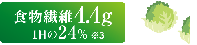 食物繊維4.4g 1日の24％ ※3