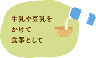 牛乳や豆乳をかけて食事として