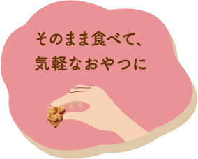 そのまま食べて、気軽なおやつに