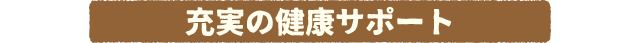 充実の健康サポート