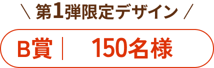第1弾限定デザイン B賞 150名様