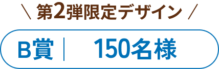 第2弾限定デザイン B賞 150名様