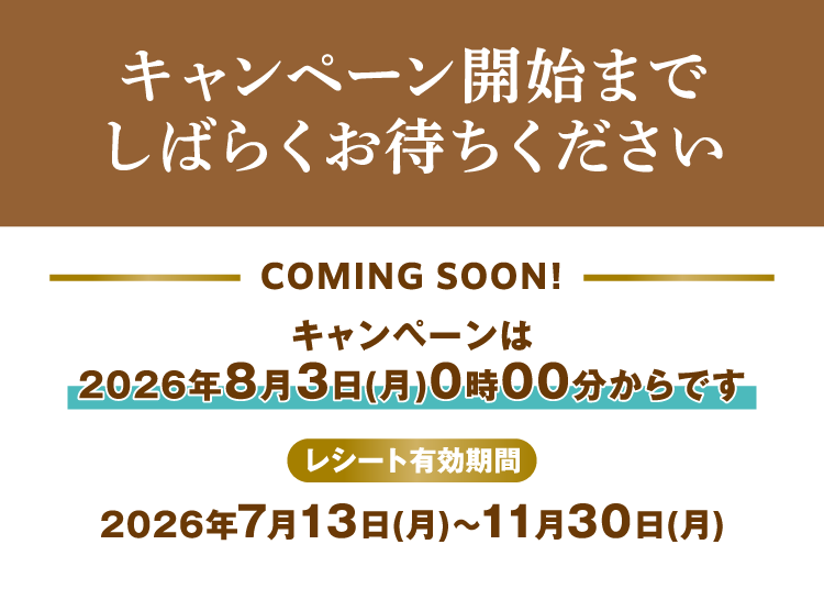 キャンペーン開始までしばらくお待ちください　キャンペーンは 2026年8月3日(月)00時00分からです