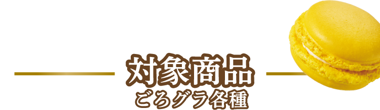 対象商品 ごろグラ各種